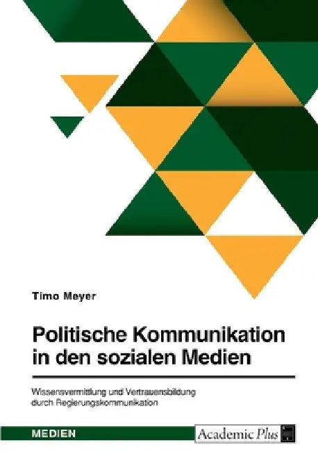 Politische Kommunikation in den sozialen Medien. Wissensvermittlung und Vertrauensbildung durch Regierungskommunikation by Meyer, Timo