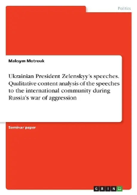 Ukrainian President Zelenskyy's speeches. Qualitative content analysis of the speeches to the international community during Russia's war of aggressio by Maksym Motrouk