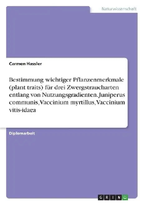 Bestimmung wichtiger Pflanzenmerkmale (plant traits) für drei Zwergstraucharten entlang von Nutzungsgradienten. Juniperus communis, Vaccinium myrtillu by Hassler, Carmen