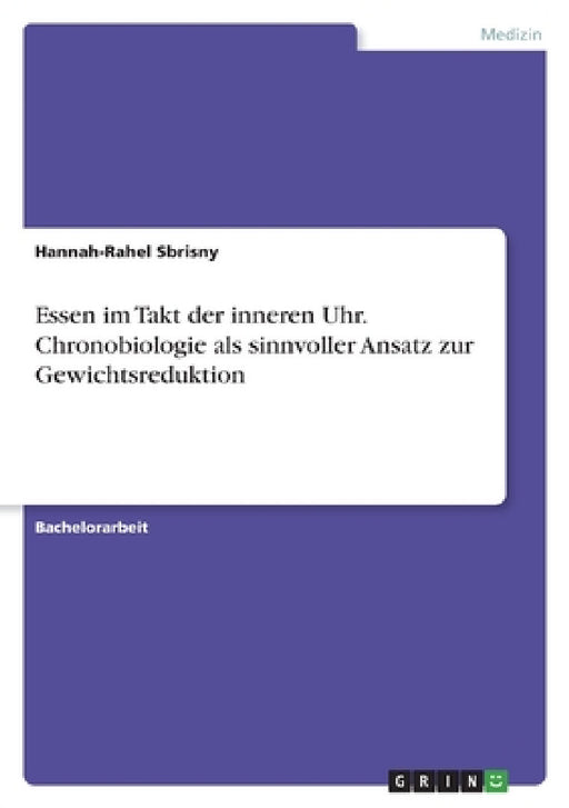Essen im Takt der inneren Uhr. Chronobiologie als sinnvoller Ansatz zur Gewichtsreduktion by Hannah-Rahel Sbrisny