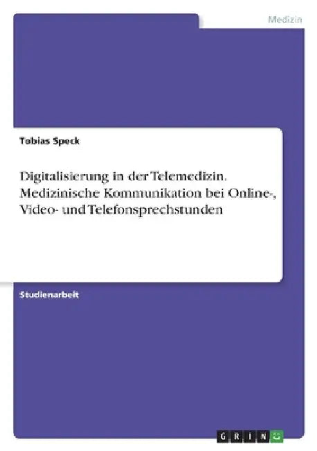 Digitalisierung in der Telemedizin. Medizinische Kommunikation bei Online-, Video- und Telefonsprechstunden by Speck, Tobias