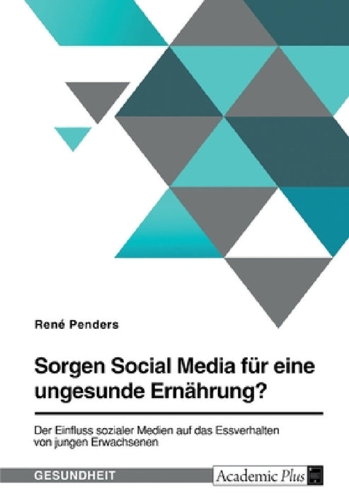 Sorgen Social Media für eine ungesunde Ernährung? Der Einfluss sozialer Medien auf das Essverhalten von jungen Erwachsenen by René Penders