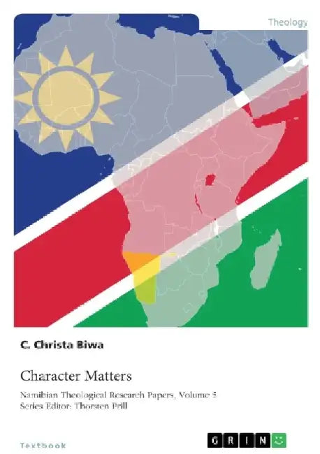 Character Matters: Paul's Leadership Qualities in the Pastoral Epistles and the Namibian Church by Thorsten Prill
