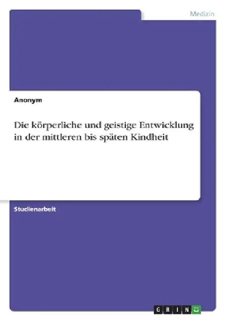 Die körperliche und geistige Entwicklung in der mittleren bis späten Kindheit by Anonymous