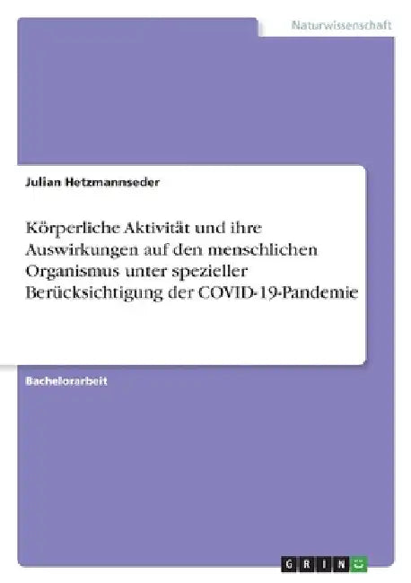 Körperliche Aktivität und ihre Auswirkungen auf den menschlichen Organismus unter spezieller Berücksichtigung der COVID-19-Pandemie by Hetzmannseder, Julian