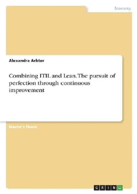 Combining ITIL and Lean. The pursuit of perfection through continuous improvement by Alexandra Arbter