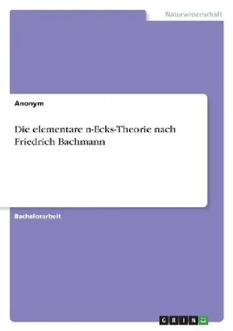 Die elementare n-Ecks-Theorie nach Friedrich Bachmann by Anonym