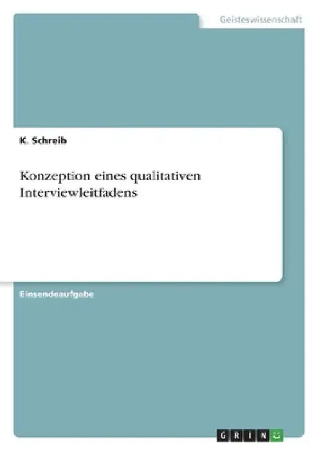 Konzeption eines qualitativen Interviewleitfadens by Schreib, K.