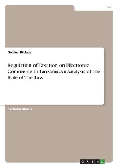 Regulation of Taxation on Electronic Commerce In Tanzania. An Analysis of the Role of The Law by Datius Didace