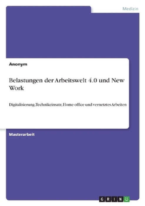 Belastungen der Arbeitswelt 4.0 und New Work: Digitalisierung, Technikeinsatz, Home-office und vernetztes Arbeiten by Anonym
