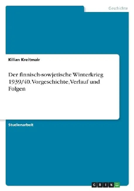 Der finnisch-sowjetische Winterkrieg 1939/40. Vorgeschichte, Verlauf und Folgen by Kreitmair, Kilian
