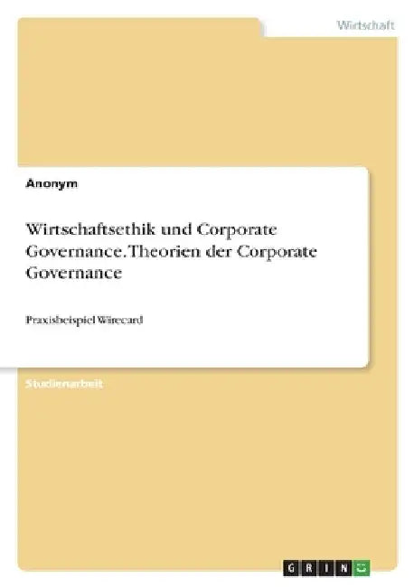 Wirtschaftsethik und Corporate Governance. Theorien der Corporate Governance: Praxisbeispiel Wirecard by Anonym