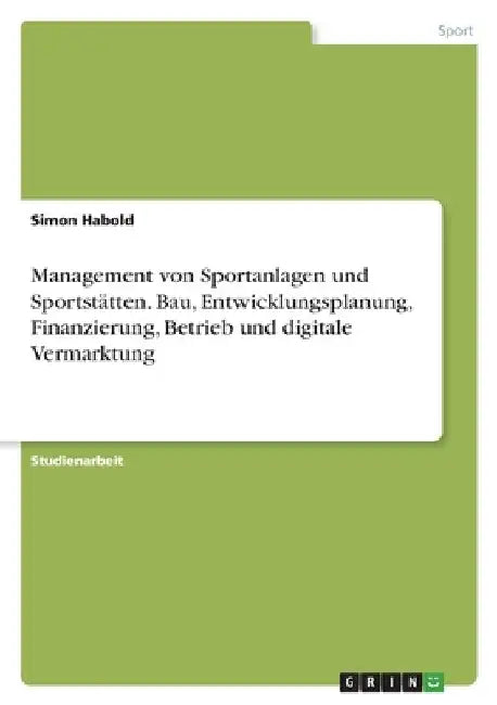 Management von Sportanlagen und Sportstätten. Bau, Entwicklungsplanung, Finanzierung, Betrieb und digitale Vermarktung by Scherer, Christofer