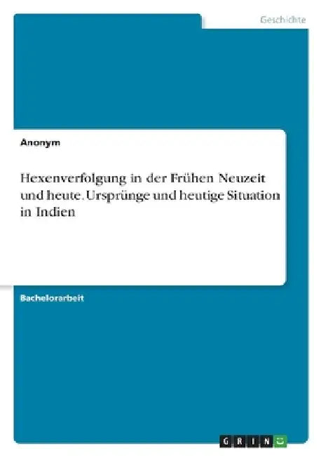 Hexenverfolgung in der Frühen Neuzeit und heute. Ursprünge und heutige Situation in Indien by Anonymous