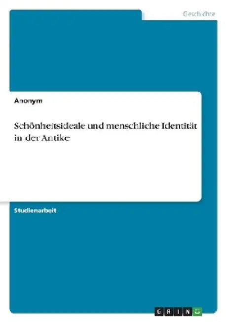 Schönheitsideale und menschliche Identität in der Antike by Anonymous