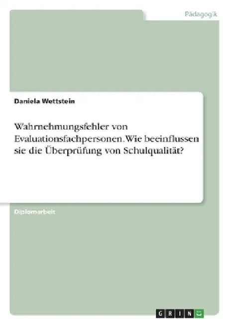 Wahrnehmungsfehler von Evaluationsfachpersonen. Wie beeinflussen sie die Überprüfung von Schulqualität? by Wettstein, Daniela