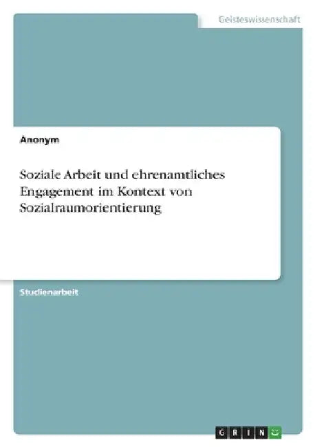 Soziale Arbeit und ehrenamtliches Engagement im Kontext von Sozialraumorientierung by Gerlach, J.