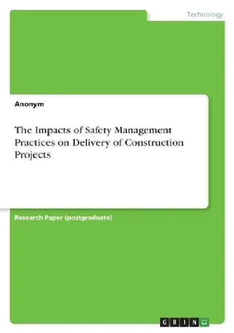 The Impacts of Safety Management Practices on Delivery of Construction Projects by Anonymous
