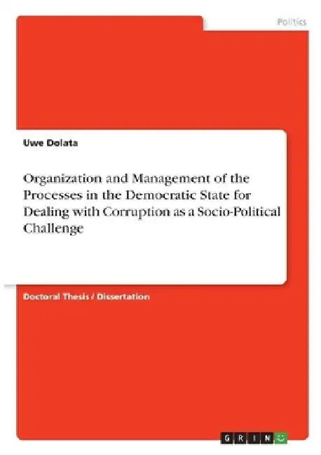 Organization and Management of the Processes in the Democratic State for Dealing with Corruption as a Socio-Political Challenge by Uwe Dolata