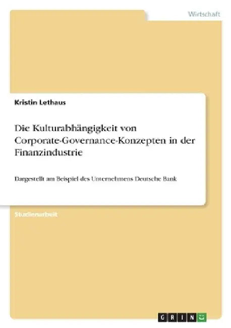 Die Kulturabhängigkeit von Corporate-Governance-Konzepten in der Finanzindustrie: Dargestellt am Beispiel des Unternehmens Deutsche Bank by Lethaus, Kristin