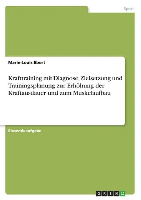Krafttraining mit Diagnose, Zielsetzung und Trainingsplanung zur Erhöhung der Kraftausdauer und zum Muskelaufbau by Ebert, Marie-Louis