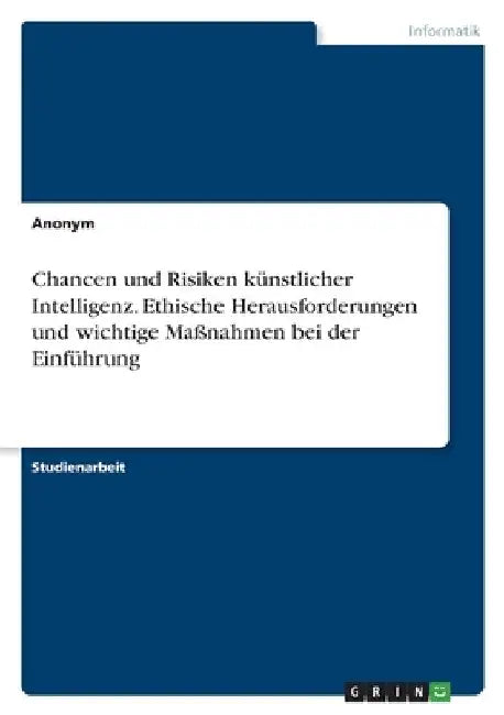 Chancen und Risiken künstlicher Intelligenz. Ethische Herausforderungen und wichtige Maßnahmen bei der Einführung by Anonymous