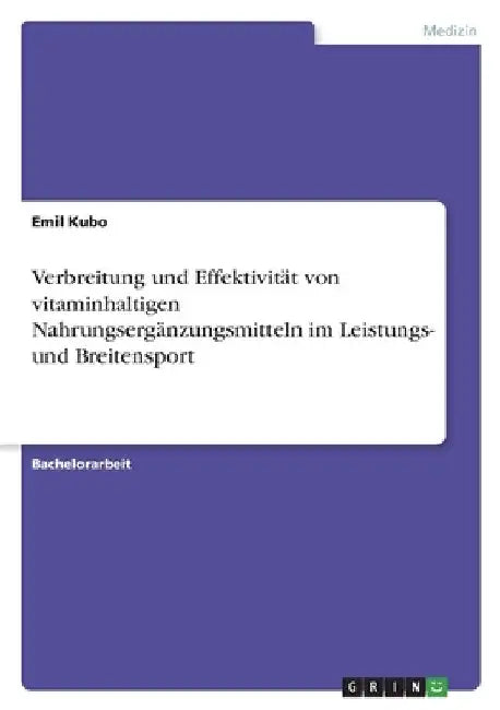 Verbreitung und Effektivität von vitaminhaltigen Nahrungsergänzungsmitteln im Leistungs- und Breitensport by Kubo, Emil