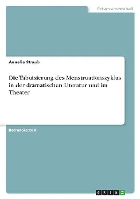 Die Tabuisierung des Menstruationszyklus in der dramatischen Literatur und im Theater by Straub, Annelie