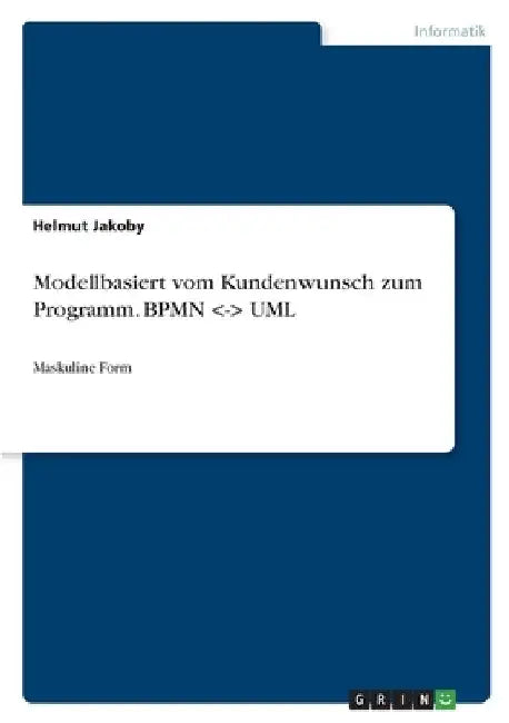 Modellbasiert vom Kundenwunsch zum Programm. BPMN -- UML: Maskuline Form by Jakoby, Helmut