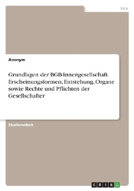 Grundlagen der BGB-Innengesellschaft. Erscheinungsformen, Entstehung, Organe sowie Rechte und Pflichten der Gesellschafter by Anonymous