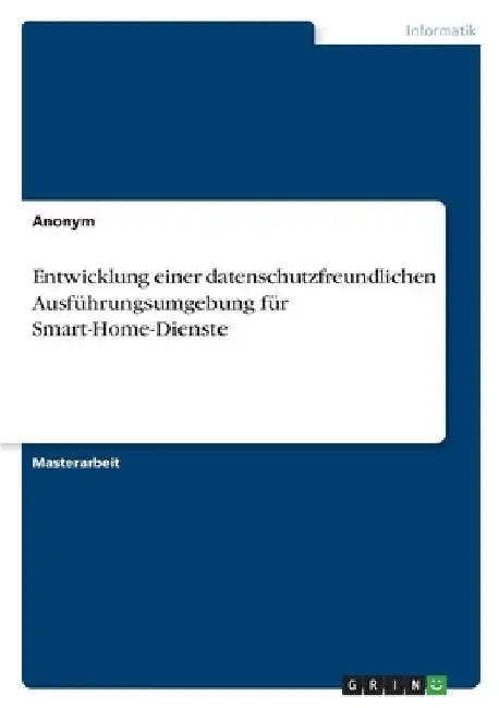 Entwicklung einer datenschutzfreundlichen Ausführungsumgebung für Smart-Home-Dienste by Anonymous