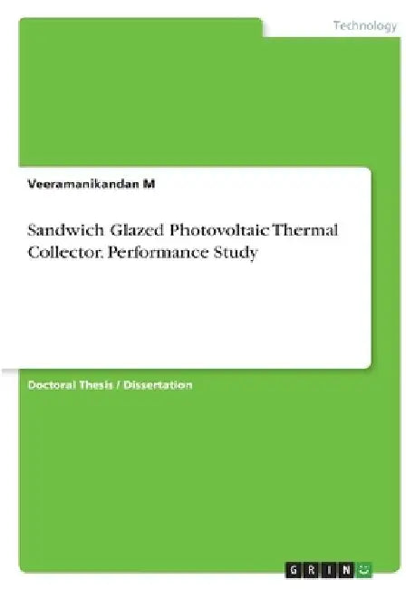 Sandwich Glazed Photovoltaic Thermal Collector. Performance Study by Veeramanikandan M