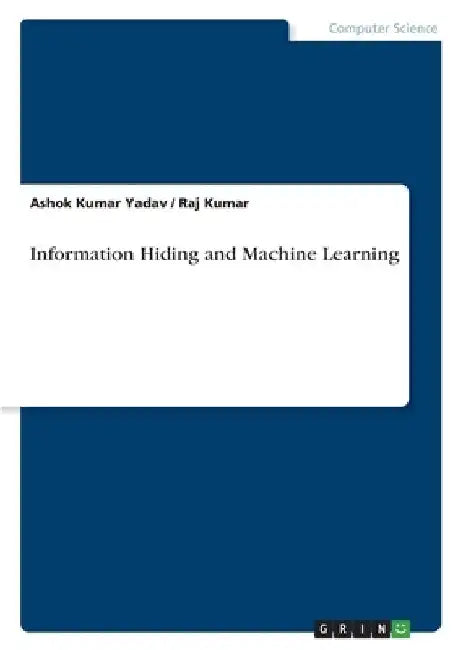 Information Hiding and Machine Learning by Ashok Kumar Yadav