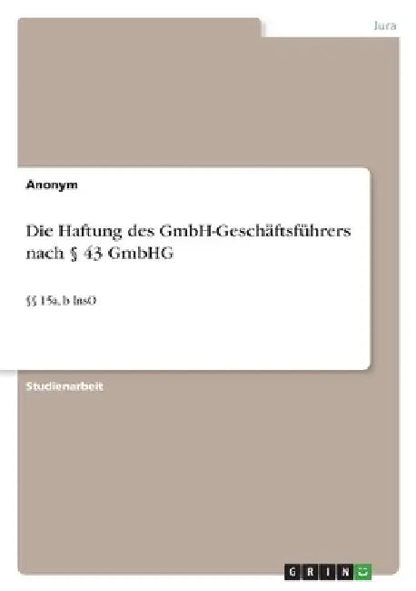 Die Haftung des GmbH-Geschäftsführers nach § 43 GmbHG: §§ 15a, b InsO by Anonymous