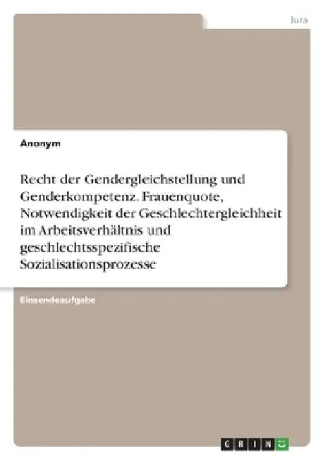 Recht der Gendergleichstellung und Genderkompetenz. Frauenquote, Notwendigkeit der Geschlechtergleichheit im Arbeitsverhältnis und geschlechtsspezifis by Anonymous