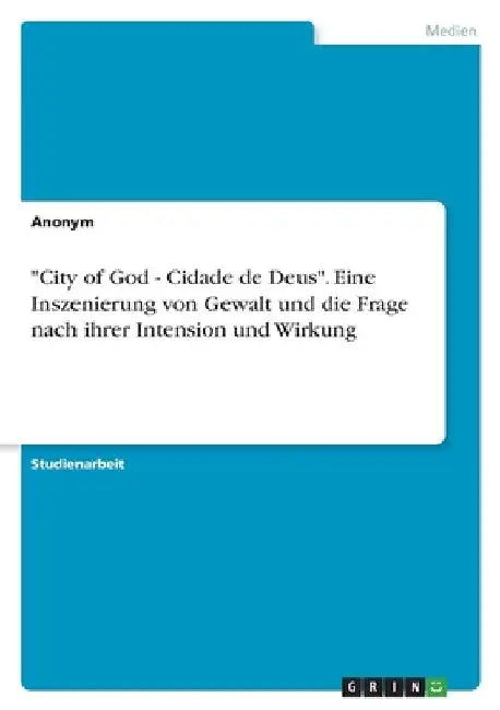 "City of God - Cidade de Deus". Eine Inszenierung von Gewalt und die Frage nach ihrer Intension und Wirkung by Anonymous
