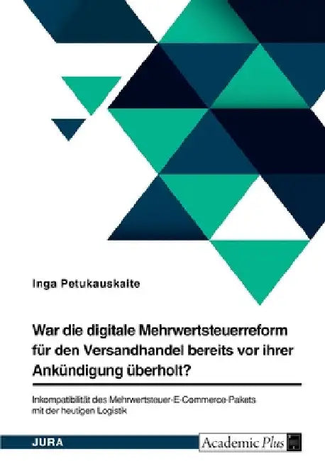 War die digitale Mehrwertsteuerreform für den Versandhandel bereits vor ihrer Ankündigung überholt? Inkompatibilität des Mehrwertsteuer-E-Commerce-Pak by Petukauskaite, Inga