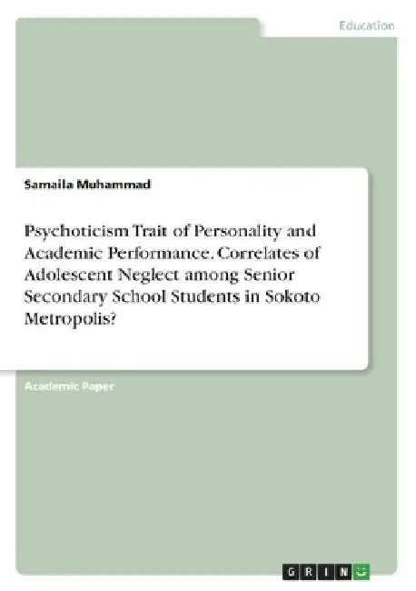 Psychoticism Trait of Personality and Academic Performance. Correlates of Adolescent Neglect among Senior Secondary School Students in Sokoto Metropol by Samaila Muhammad