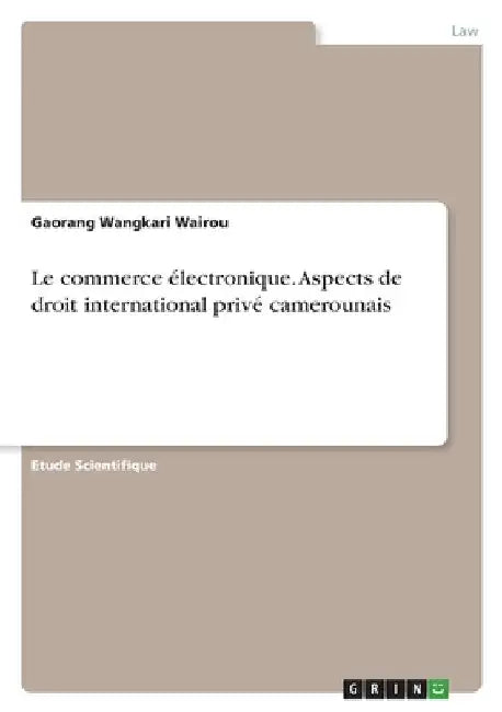 Le commerce électronique. Aspects de droit international privé camerounais by Wairou, Gaorang Wangkari