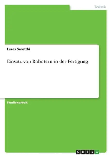 Einsatz von Robotern in der Fertigung by Saretzki, Lucas
