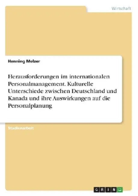 Herausforderungen im internationalen Personalmanagement. Kulturelle Unterschiede zwischen Deutschland und Kanada und ihre Auswirkungen auf die Persona by Melzer, Henning