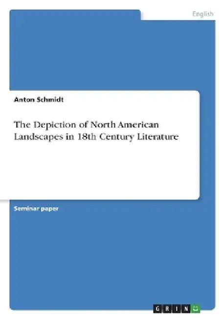 The Depiction of North American Landscapes in 18th Century Literature by Anton Schmidt