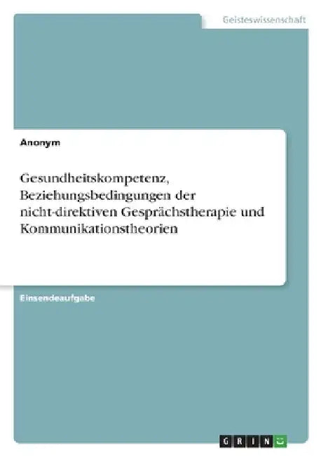 Gesundheitskompetenz, Beziehungsbedingungen der nicht-direktiven Gesprächstherapie und Kommunikationstheorien by Anonym