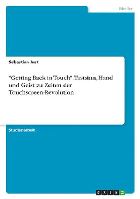 "Getting Back in Touch". Tastsinn, Hand und Geist zu Zeiten der Touchscreen-Revolution by Just, Sebastian
