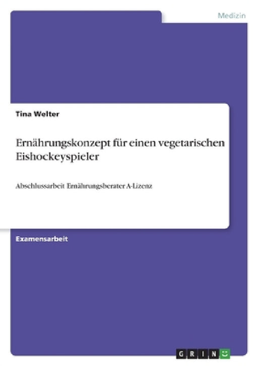 Ernährungskonzept für einen vegetarischen Eishockeyspieler: Abschlussarbeit Ernährungsberater A-Lizenz by Tina Welter
