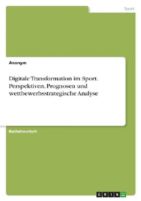 Digitale Transformation im Sport. Perspektiven, Prognosen und wettbewerbsstrategische Analyse by Anonym