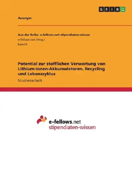Potential zur stofflichen Verwertung von Lithium-Ionen-Akkumulatoren. Recycling und Lebenszyklus by Anonymous