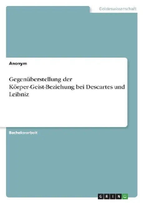 Gegenüberstellung der Körper-Geist-Beziehung bei Descartes und Leibniz by Anonymous