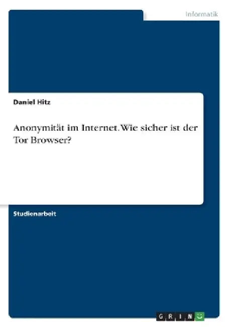 Anonymität im Internet. Wie sicher ist der Tor Browser? by Hitz, Daniel