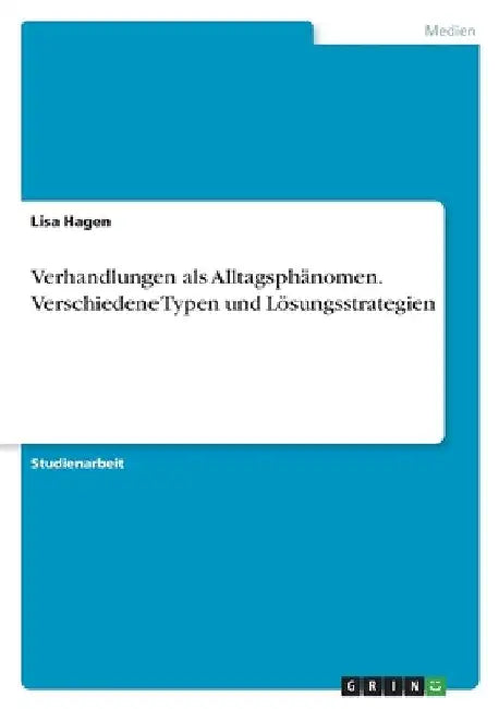 Verhandlungen als Alltagsphänomen. Verschiedene Typen und Lösungsstrategien by Hagen, Lisa